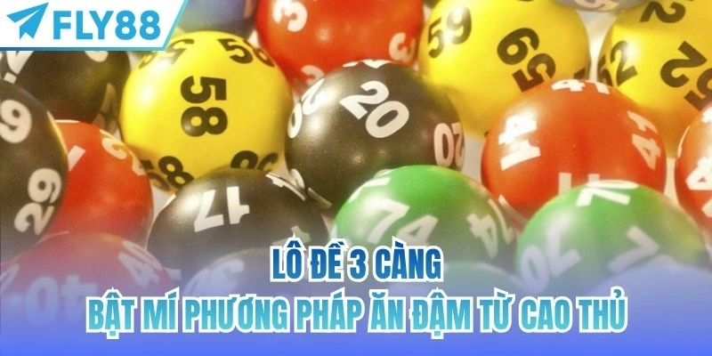 Lô Đề 3 Càng | Bật Mí Phương Pháp Ăn Đậm Từ Cao Thủ 1 lô đề 3 càng